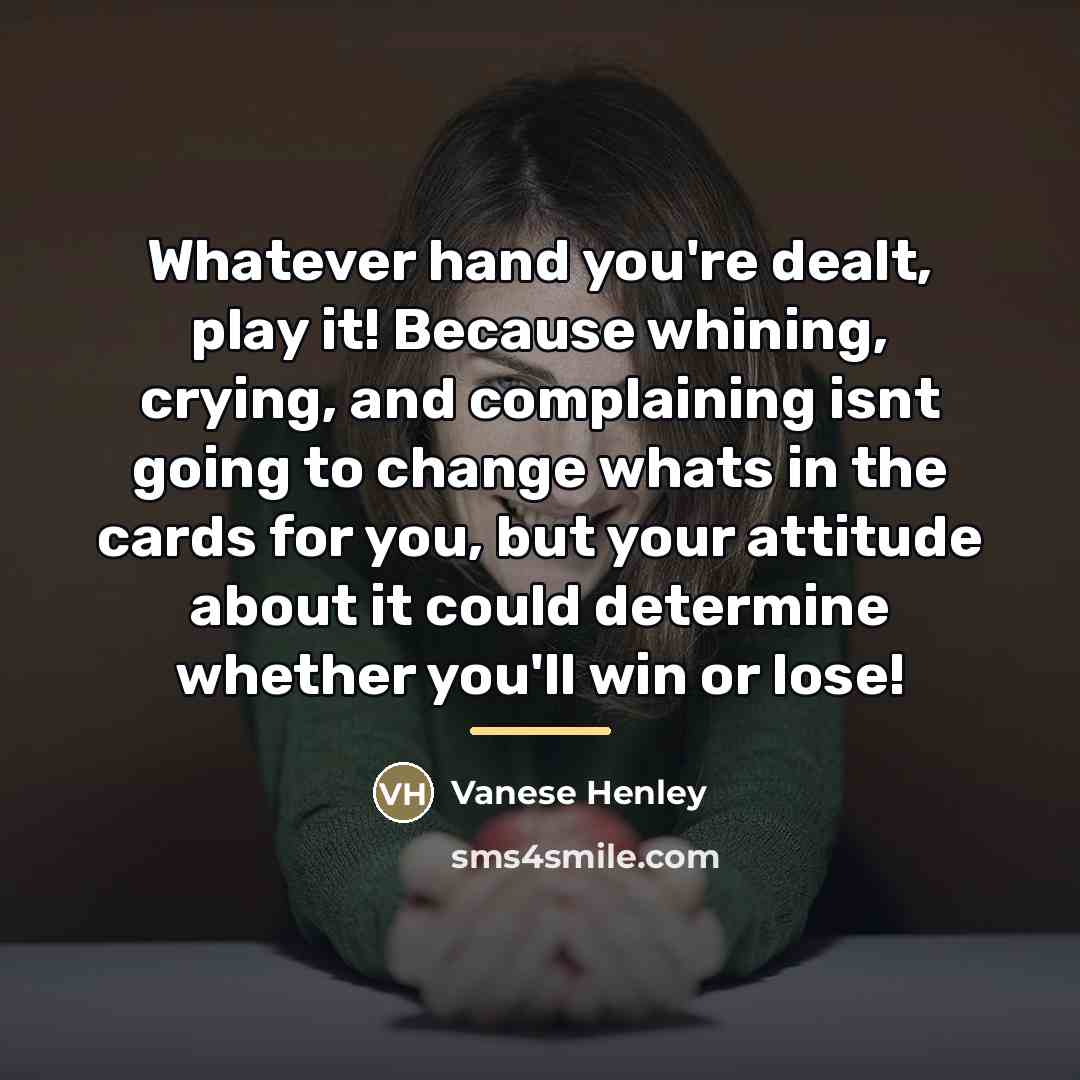 “Whatever hand you're dealt, play it! Because whining, crying, and…” quote by Vanese Henley