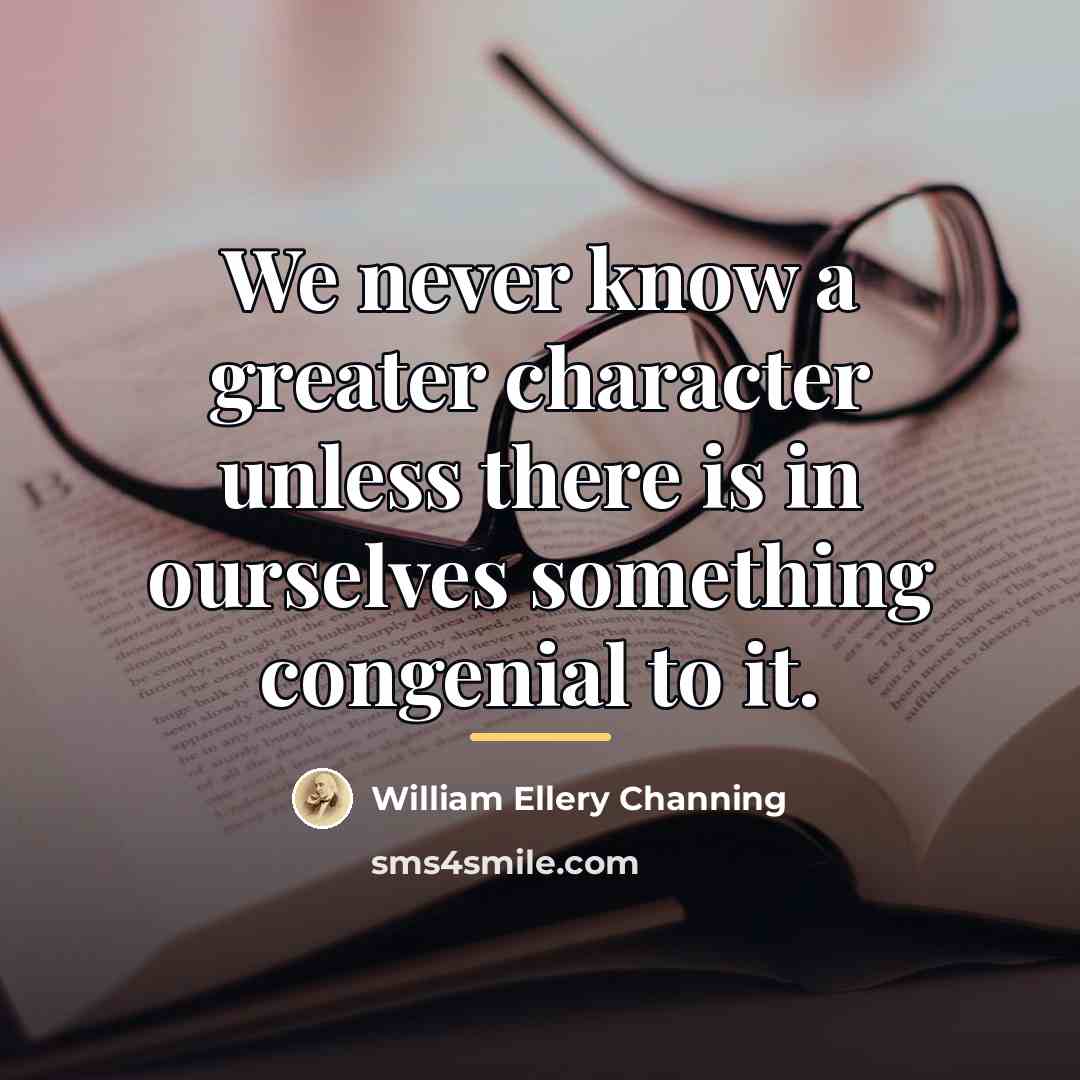 “We never know a greater character unless there is in…” quote by William Ellery Channing