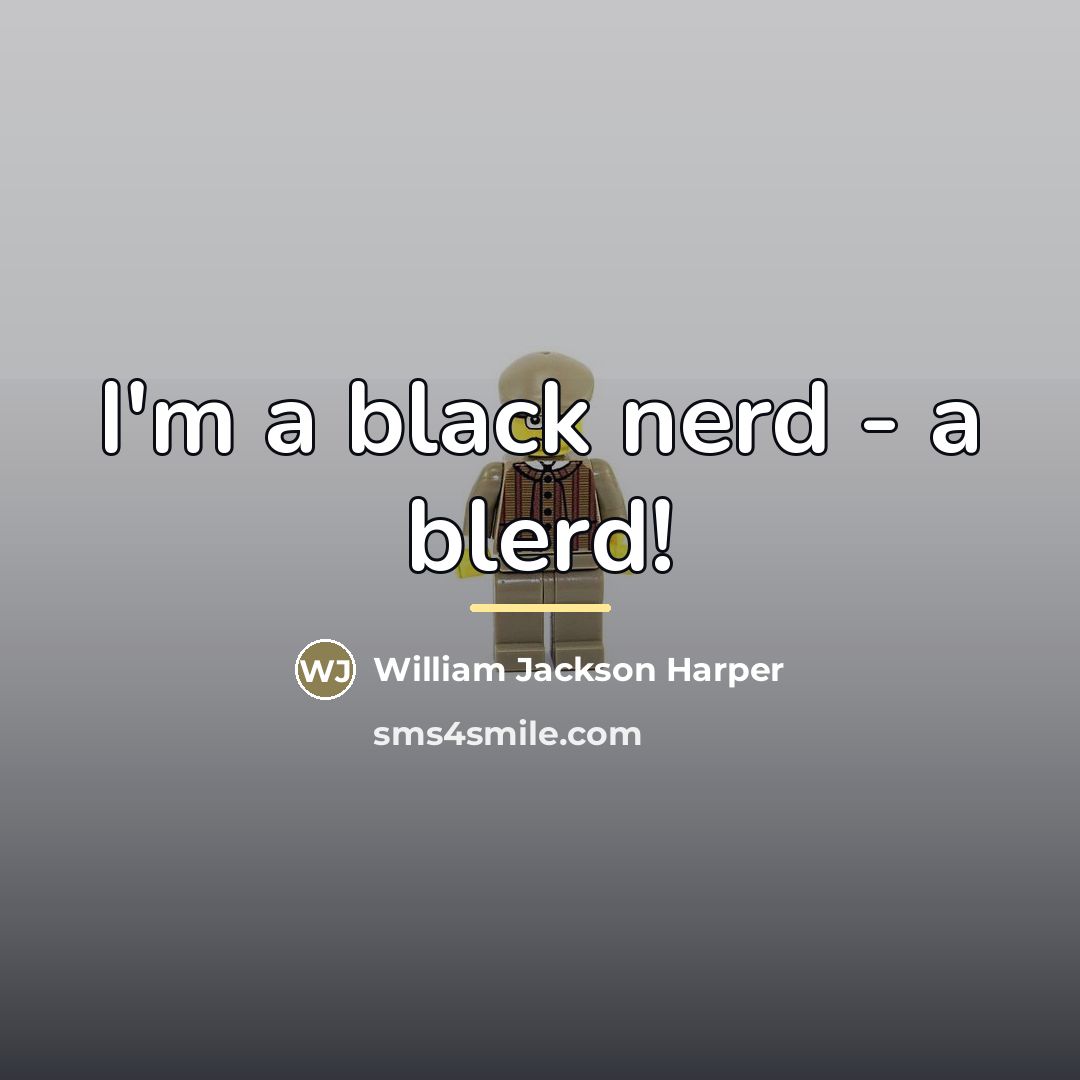 “I'm a black nerd - a blerd!…” quote by William Jackson Harper