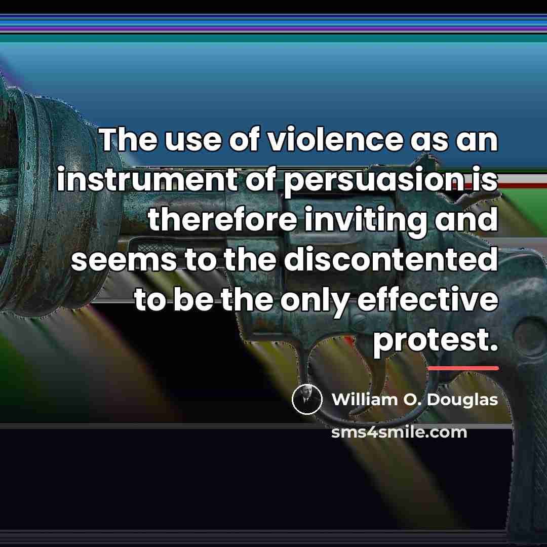 “The use of violence as an instrument of persuasion is…” quote by William O. Douglas
