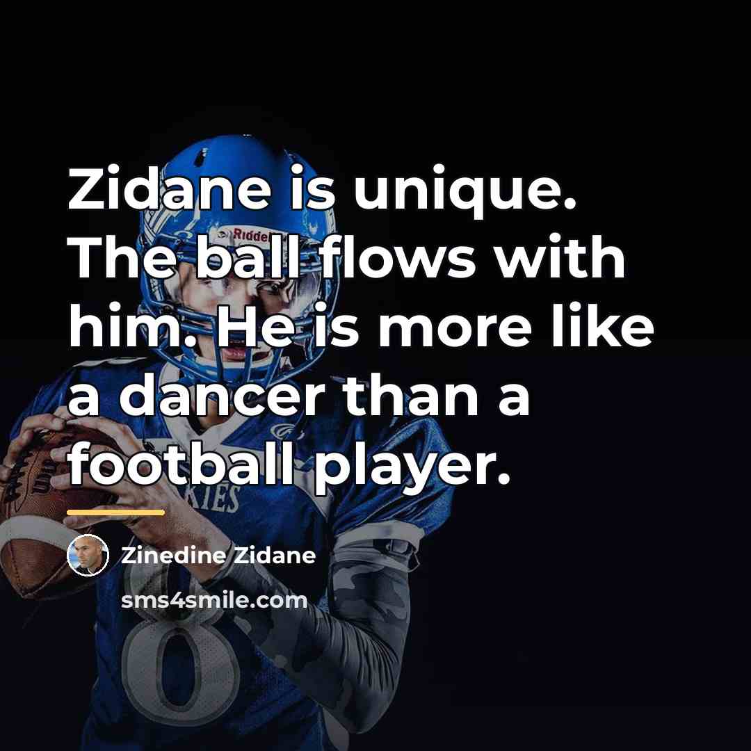 “Zidane is unique. The ball flows with him. He is…” quote by Zinedine Zidane