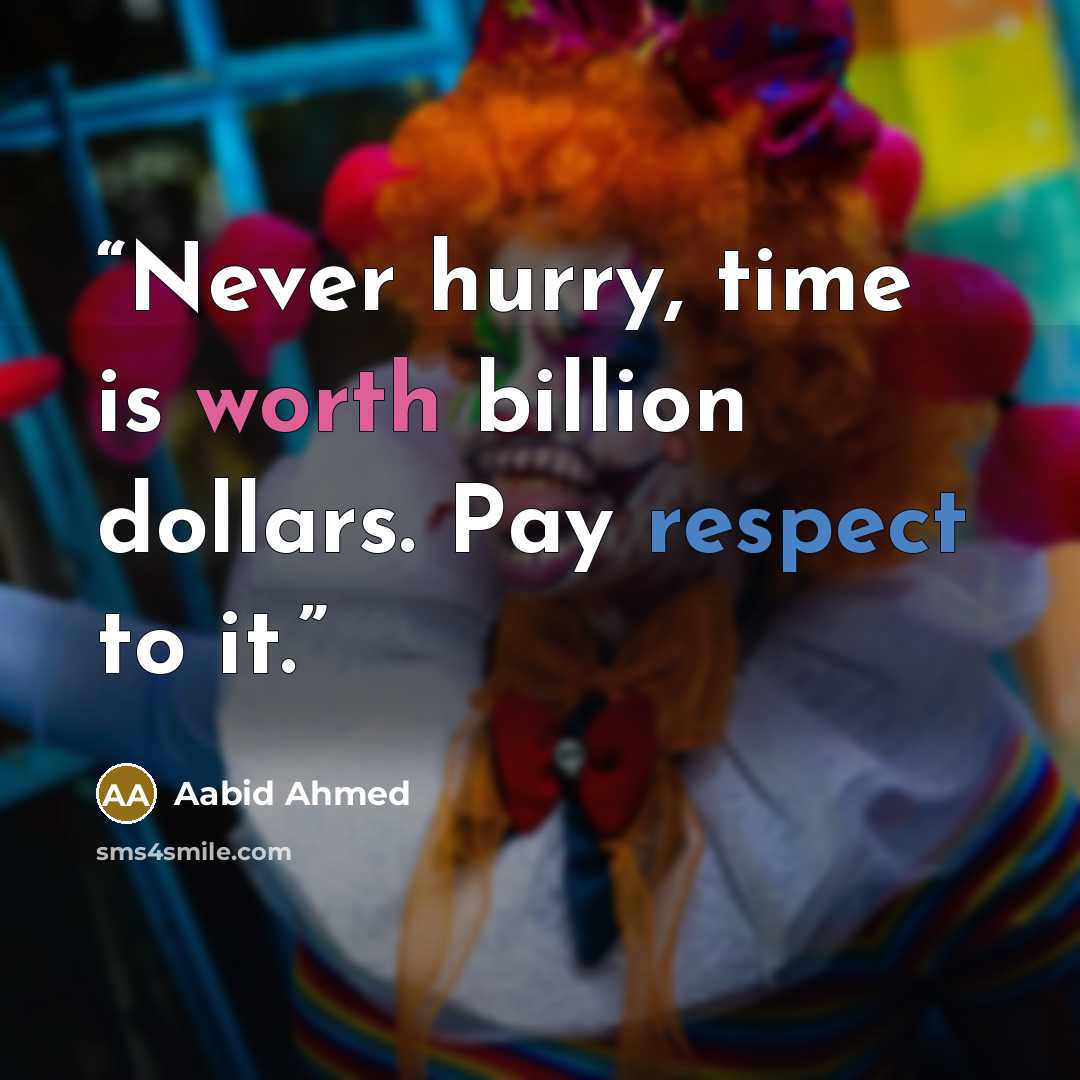 “Never hurry, time is worth billion dollars. Pay respect to it.” quote by Aabid Ahmed