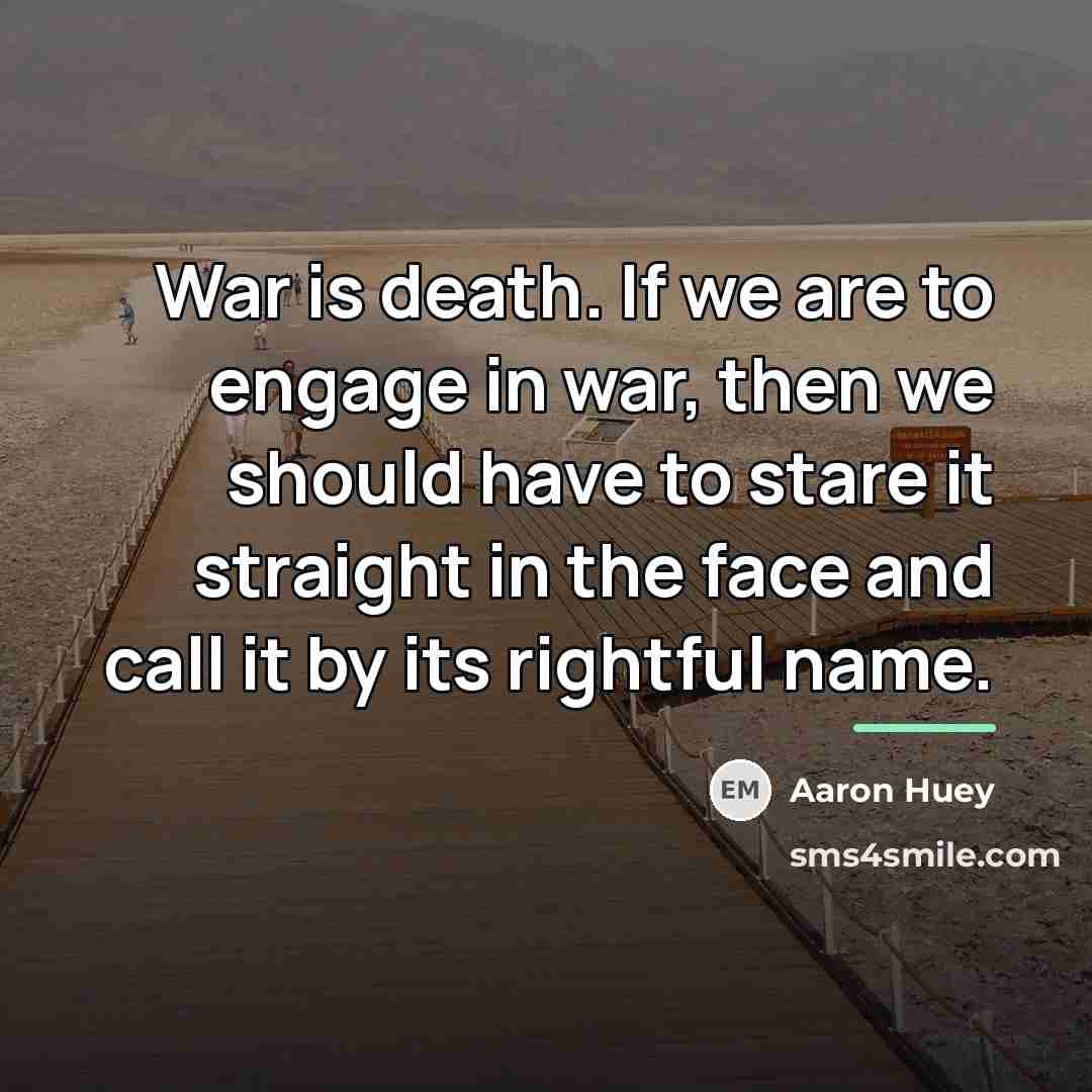 “War is death. If we are to engage in war,…” quote by Aaron Huey