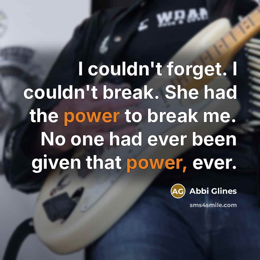 “I couldn't forget. I couldn't break. She had the power…” quote by Abbi Glines