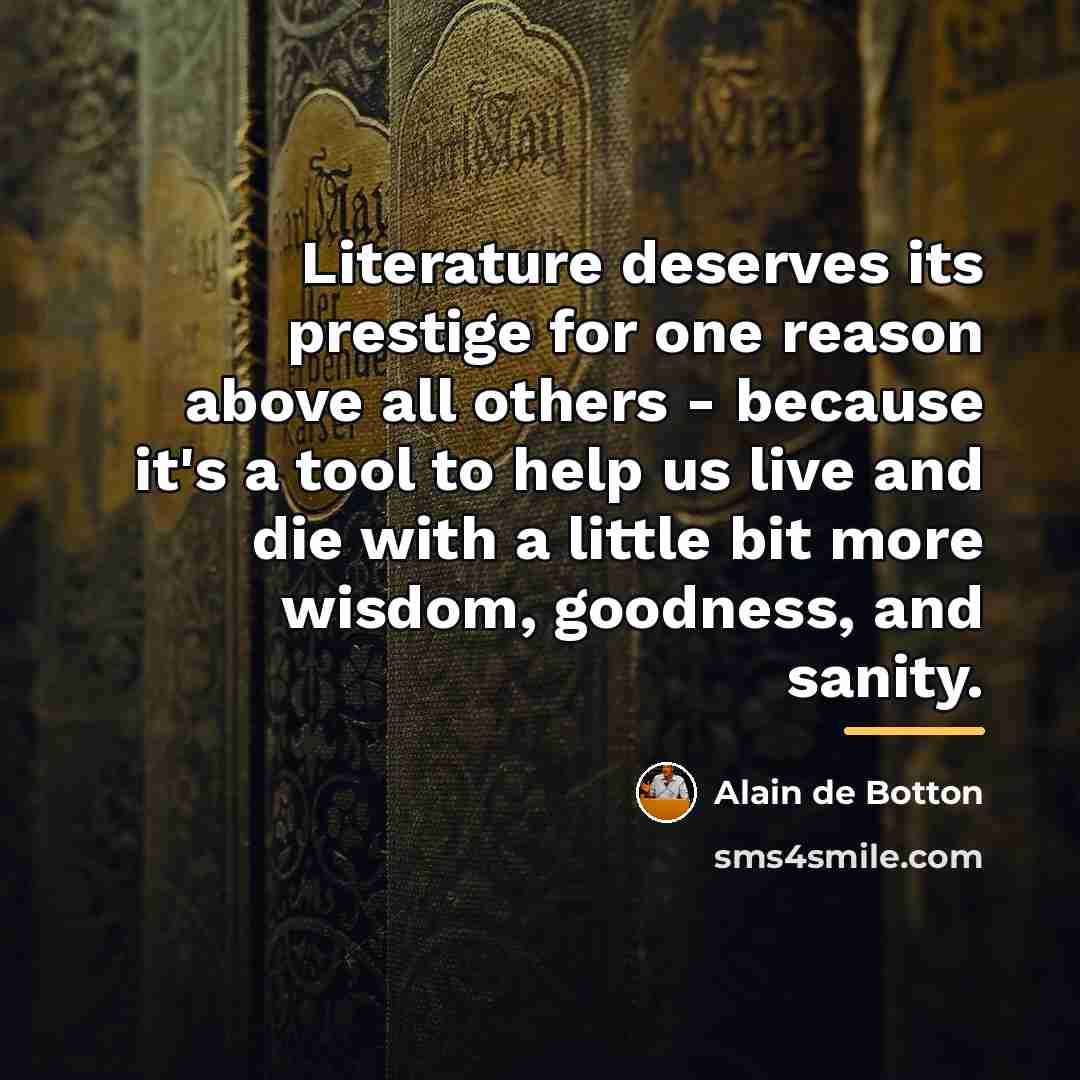 “Literature deserves its prestige for one reason above all others…” quote by Alain de Botton