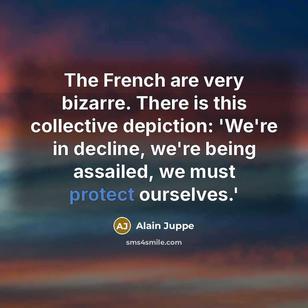 “The French are very bizarre. There is this collective depiction:…” quote by Alain Juppe