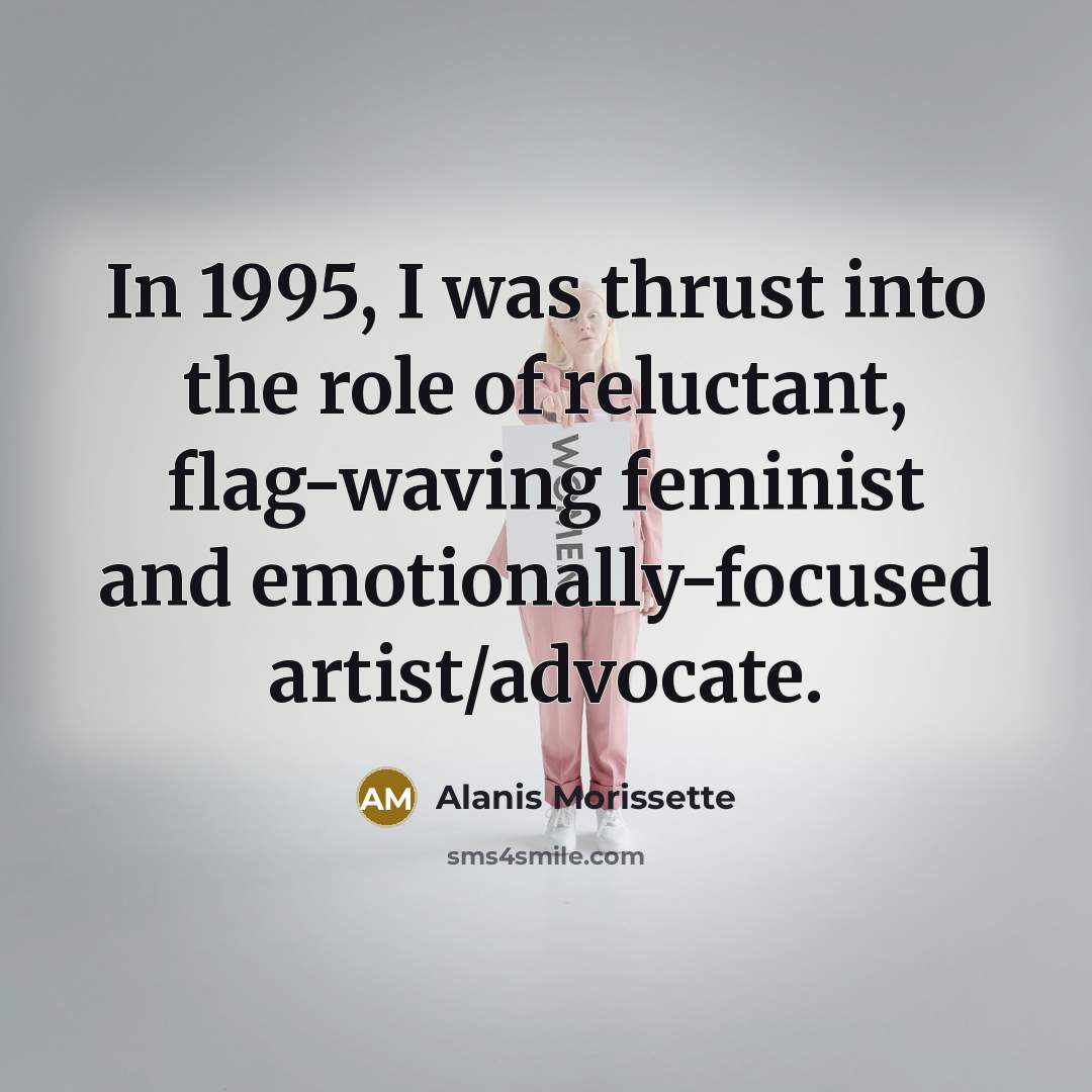 “In 1995, I was thrust into the role of reluctant,…” quote by Alanis Morissette