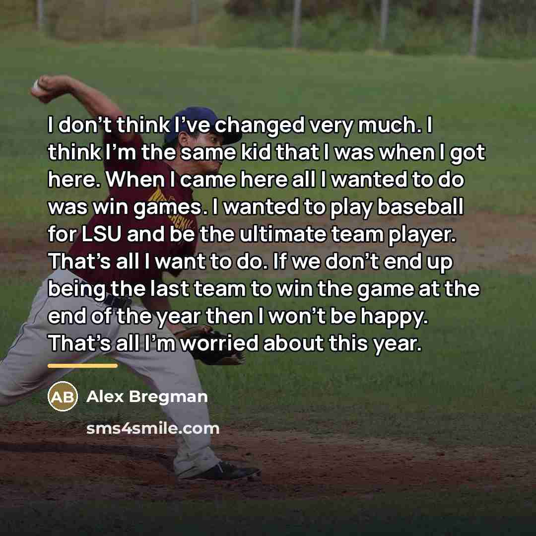 “I don't think I've changed very much. I think I'm…” quote by Alex Bregman
