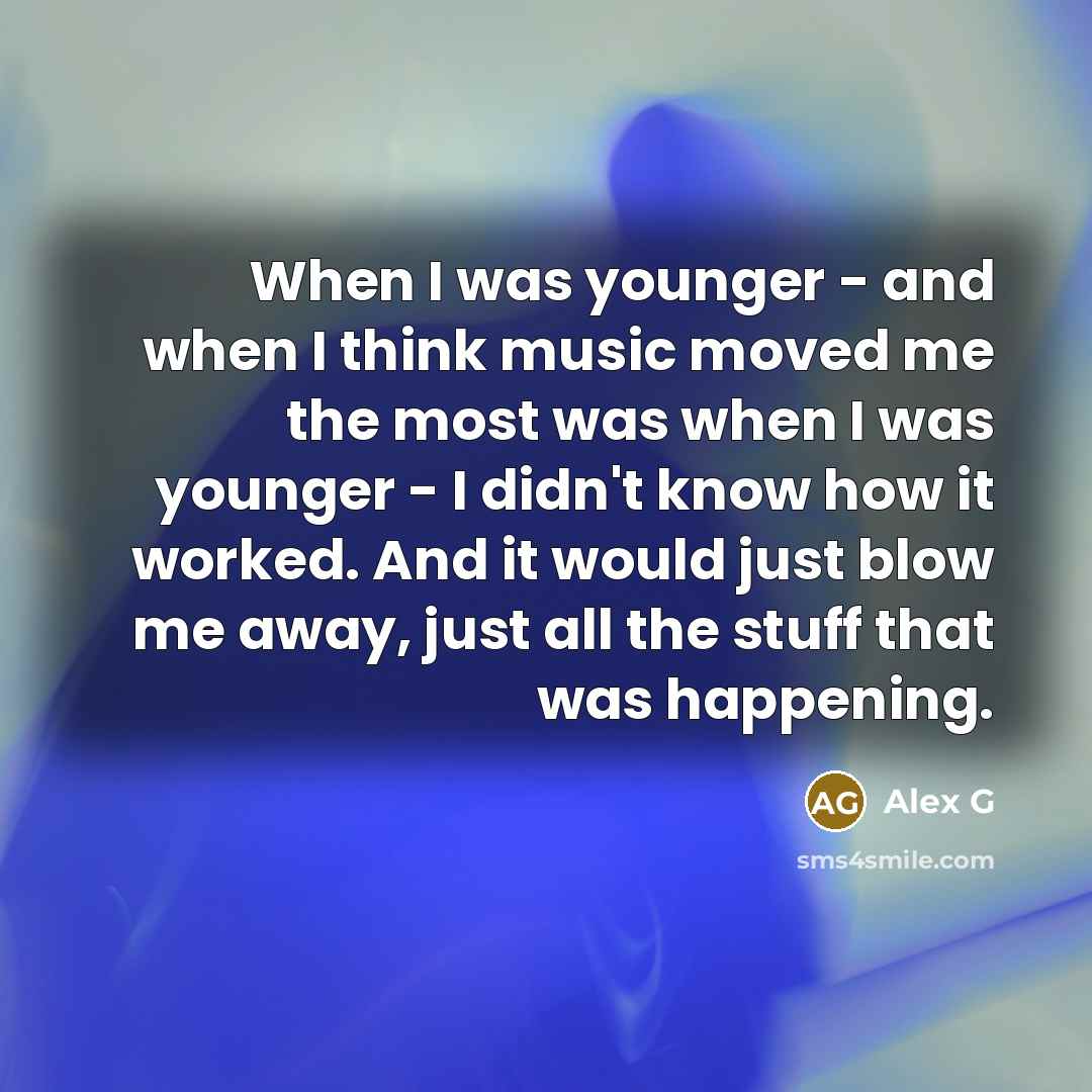 “When I was younger - and when I think music…” quote by Alex G