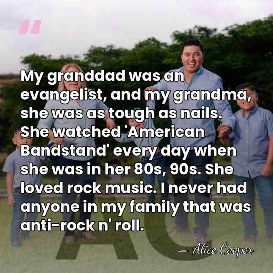 My granddad was an evangelist, and my grandma, she was as tough&hellip; - Alice Cooper