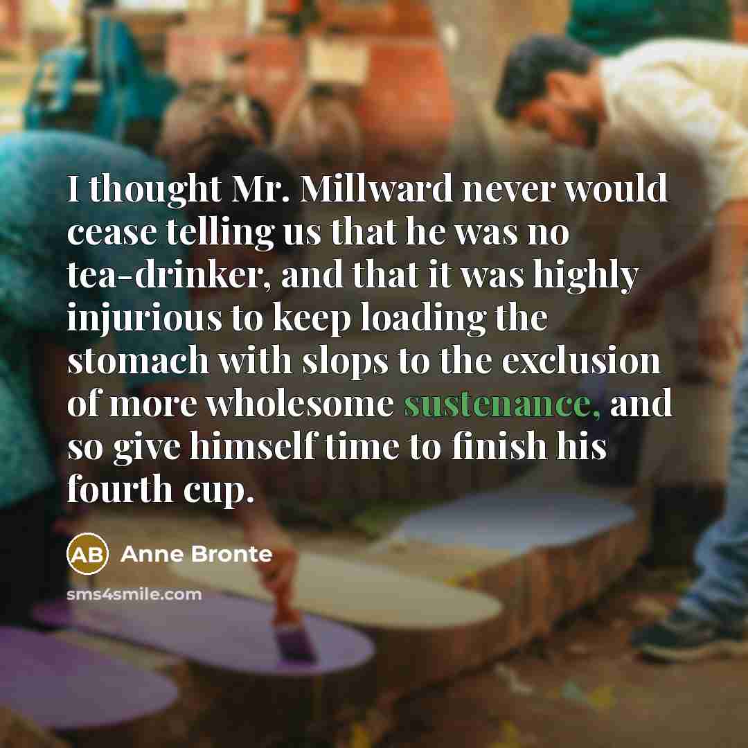 “I thought Mr. Millward never would cease telling us that…” quote by Anne Bronte
