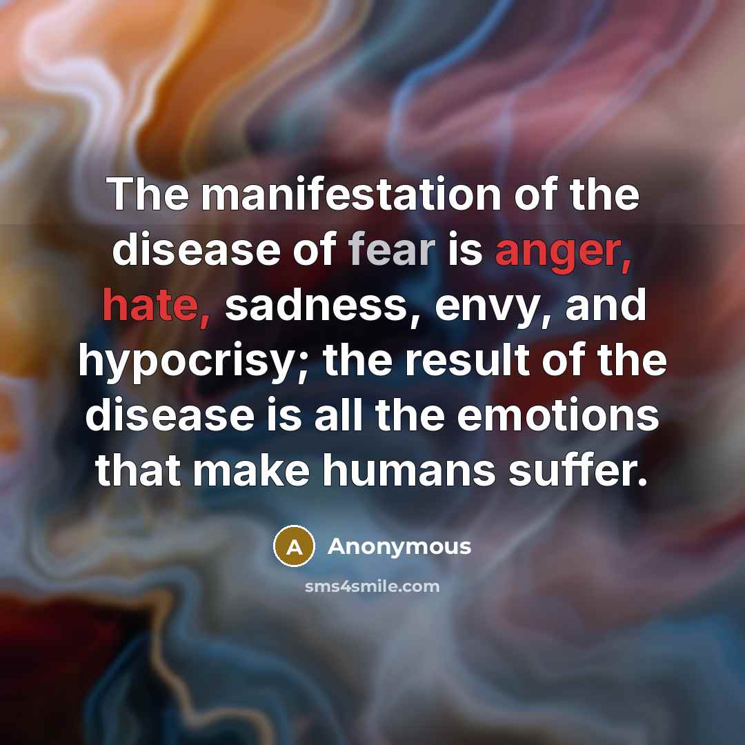 “The manifestation of the disease of fear is anger, hate,…” quote by Anonymous