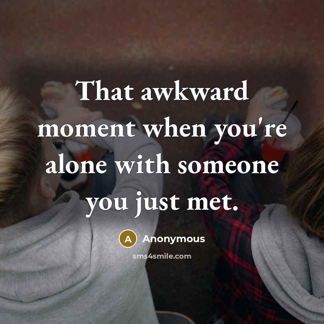 “That awkward moment when you're alone with someone you just…” quote by Anonymous