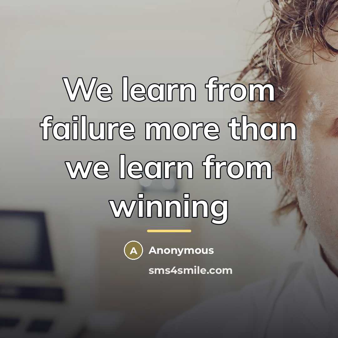 “We learn from failure more than we learn from winning…” quote by Anonymous