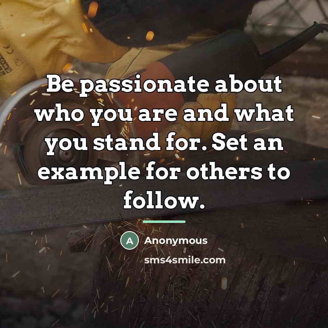 “Be passionate about who you are and what you stand…” quote by Anonymous