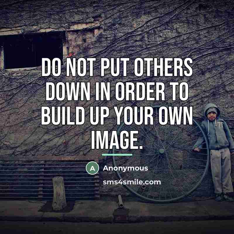 “Do Not Put Others Down In Order To Build Up…” quote by Anonymous