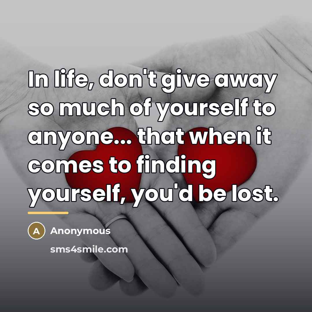 “In life, don't give away so much of yourself to…” quote by Anonymous