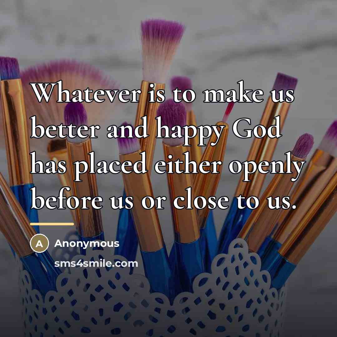 “Whatever is to make us better and happy God has…” quote by Anonymous