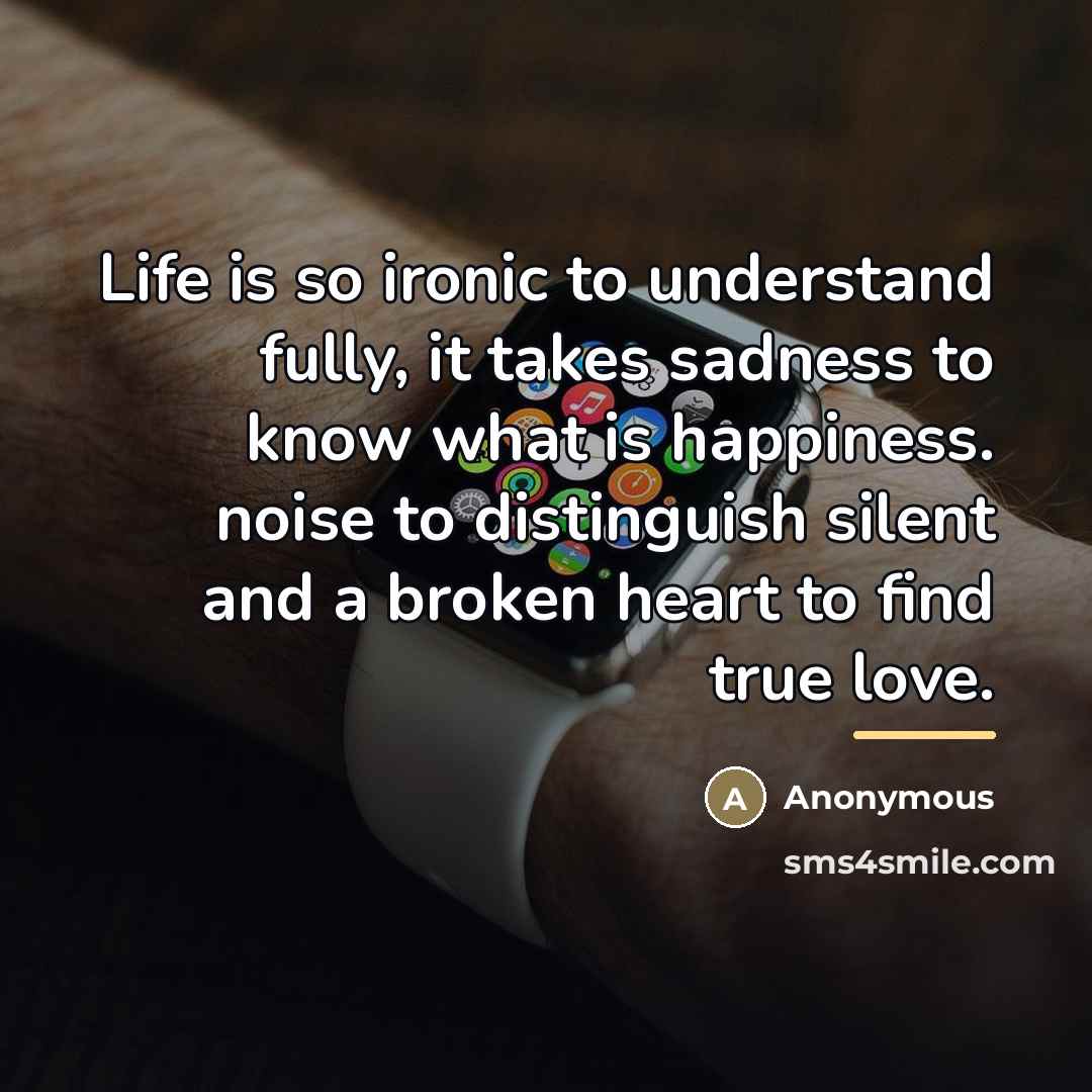“Life is so ironic to understand fully, it takes sadness…” quote by Anonymous