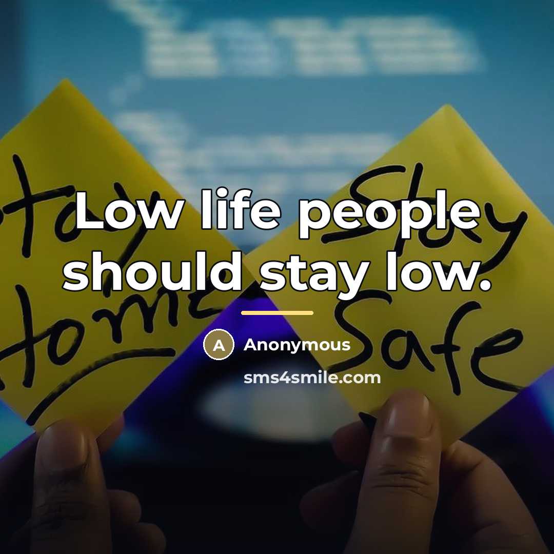 “Low life people should stay low.…” quote by Anonymous