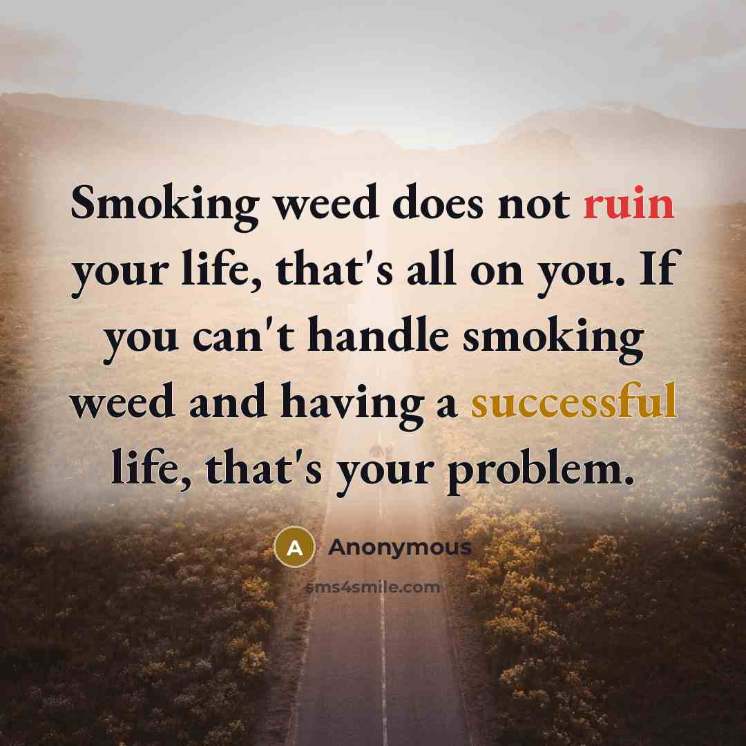 “Smoking weed does not ruin your life, that's all on…” quote by Anonymous