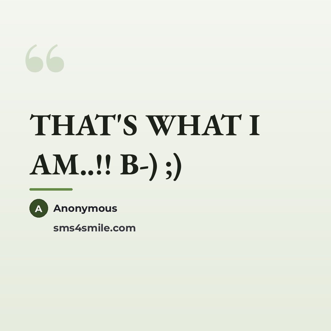 “THAT'S WHAT I AM..!! B-) ;)…” quote by Anonymous