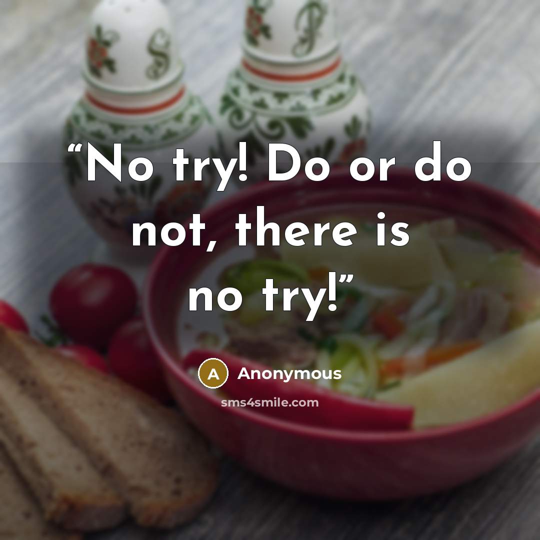 “No try! Do or do not, there is no try!” quote by Anonymous