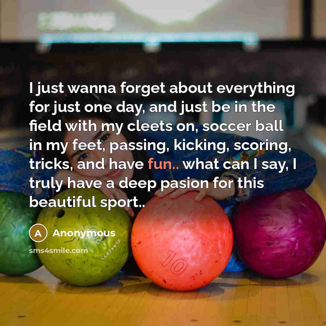 “I just wanna forget about everything for just one day,…” quote by Anonymous