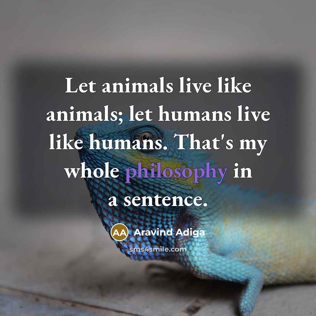 “Let animals live like animals; let humans live like humans.…” quote by Aravind Adiga