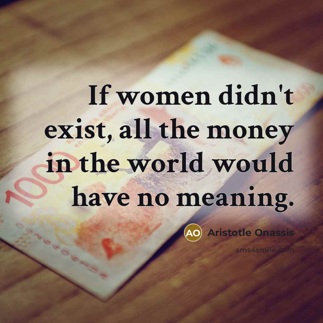 “If women didn't exist, all the money in the world…” quote by Aristotle Onassis