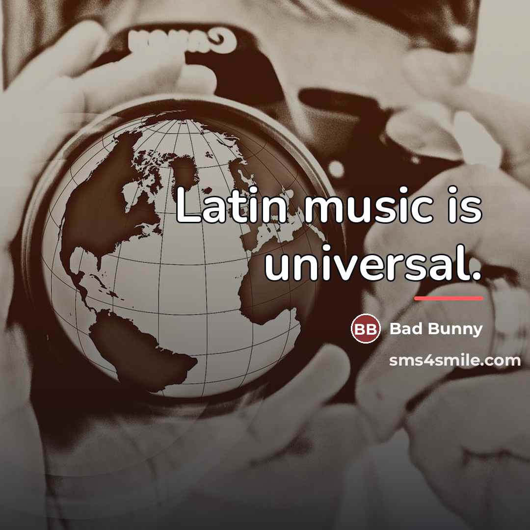 “Latin music is universal.…” quote by Bad Bunny