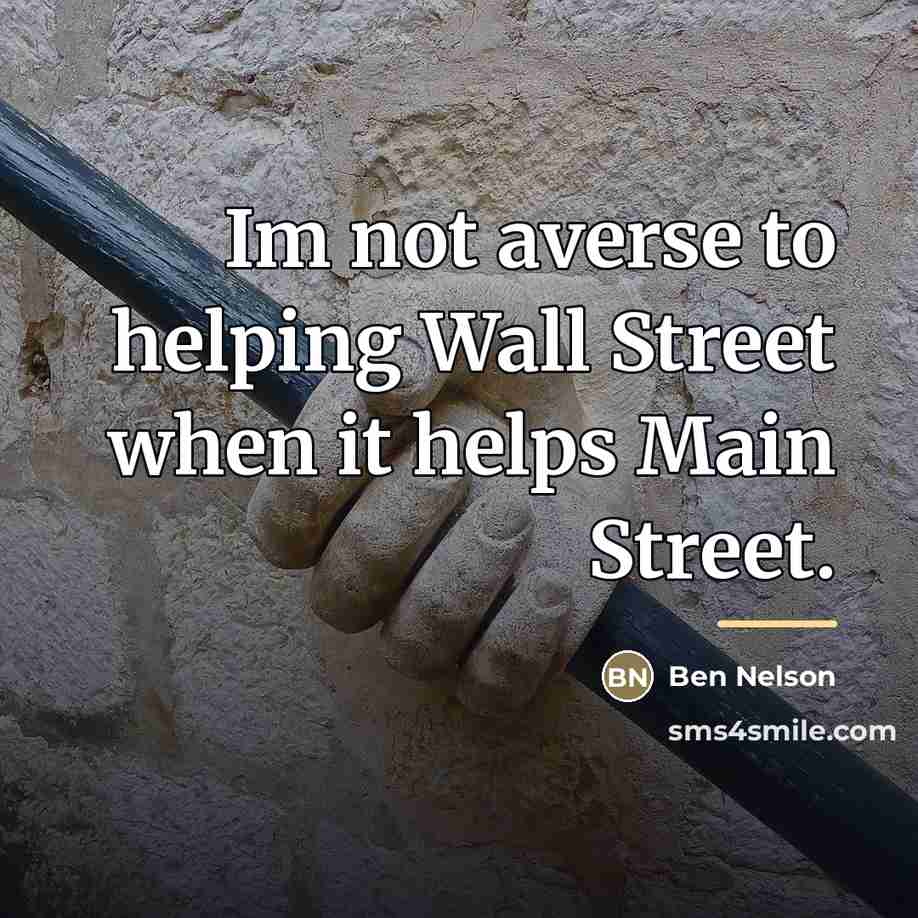 “Im not averse to helping Wall Street when it helps…” quote by Ben Nelson