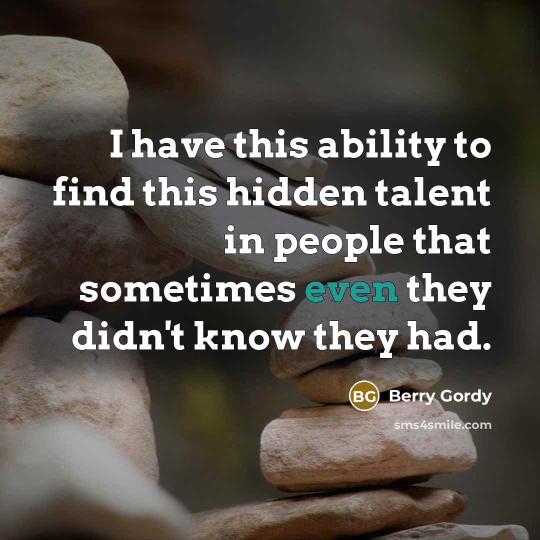 “I have this ability to find this hidden talent in…” quote by Berry Gordy