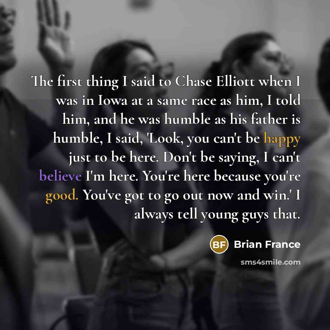 “The first thing I said to Chase Elliott when I…” quote by Brian France