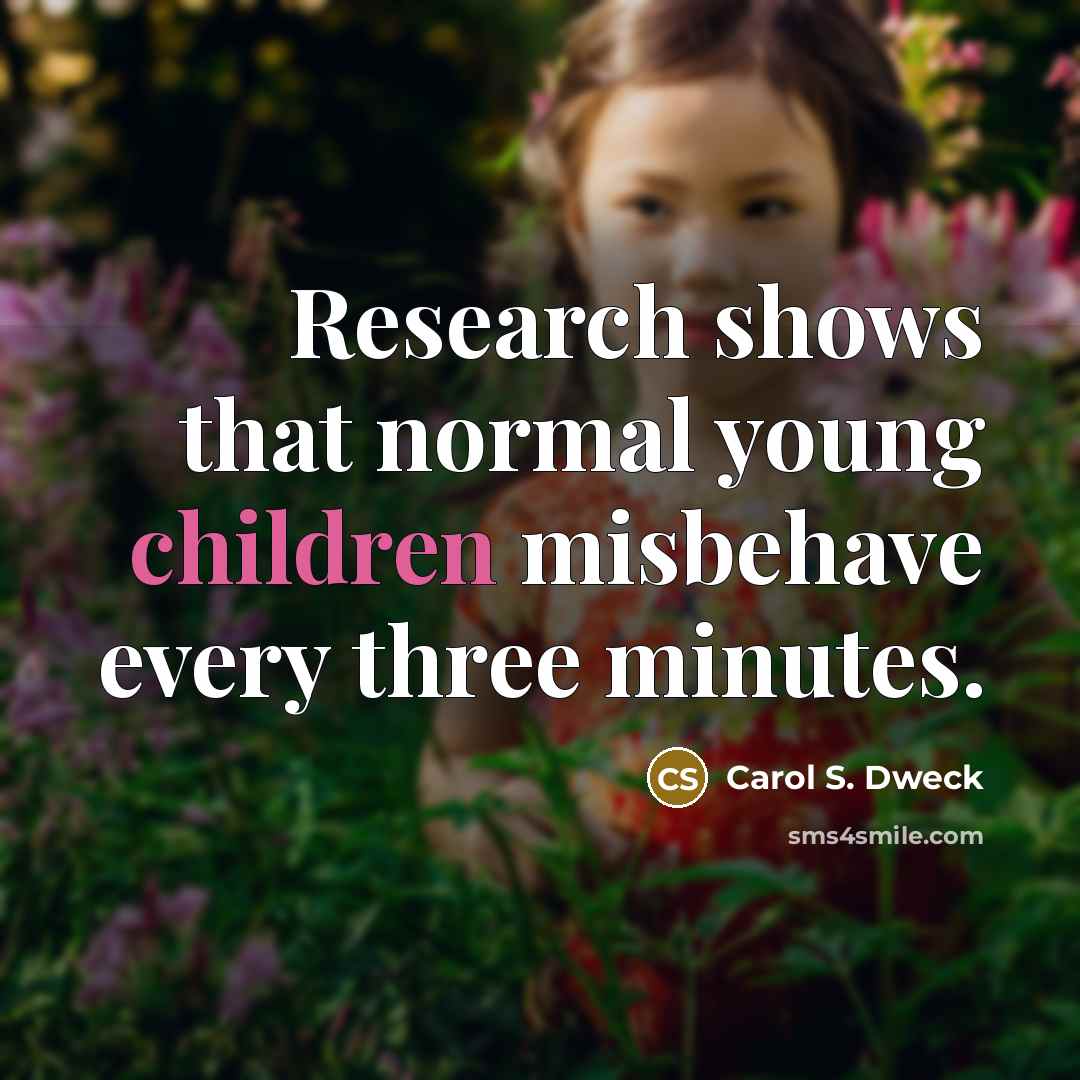 “Research shows that normal young children misbehave every three minutes.” quote by Carol S. Dweck