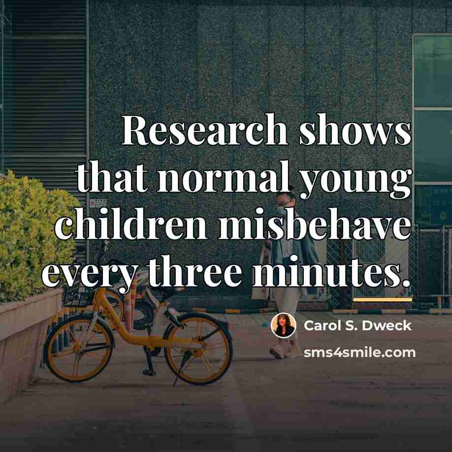 “Research shows that normal young children misbehave every three minutes.…” quote by Carol S. Dweck