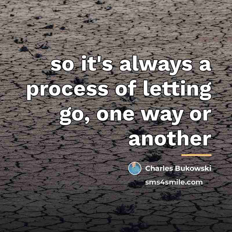 “so it's always a process of letting go, one way…” quote by Charles Bukowski
