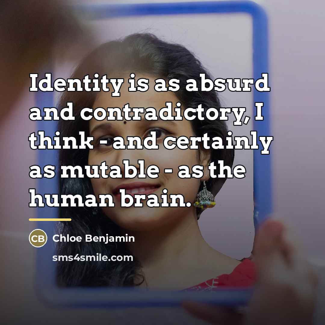 “Identity is as absurd and contradictory, I think - and…” quote by Chloe Benjamin