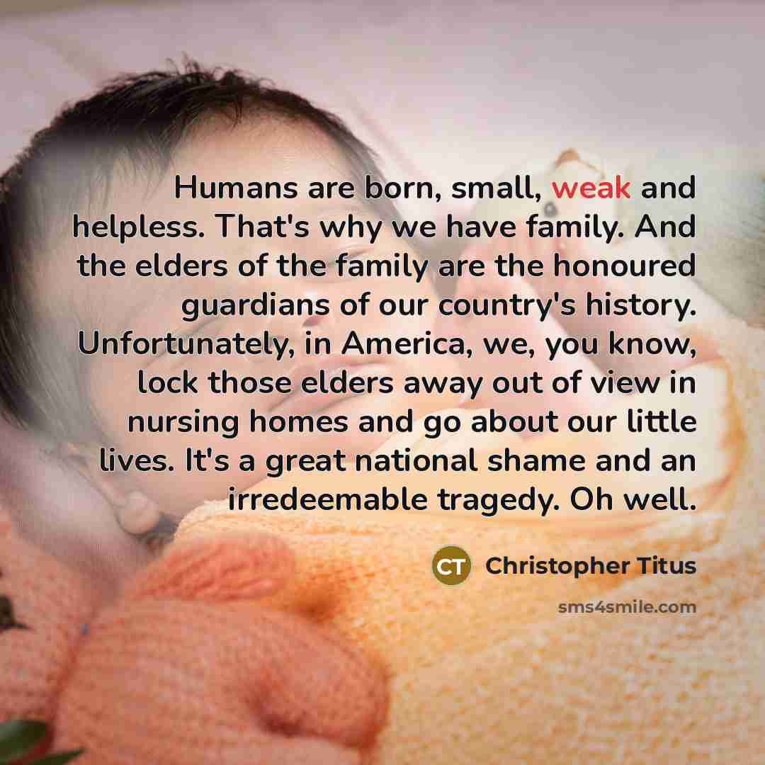 “Humans are born, small, weak and helpless. That's why we…” quote by Christopher Titus