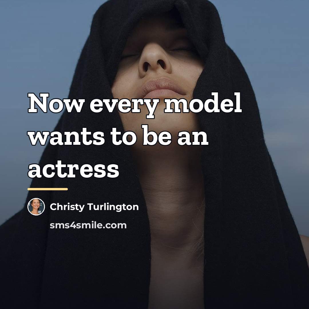 “Now every model wants to be an actress…” quote by Christy Turlington