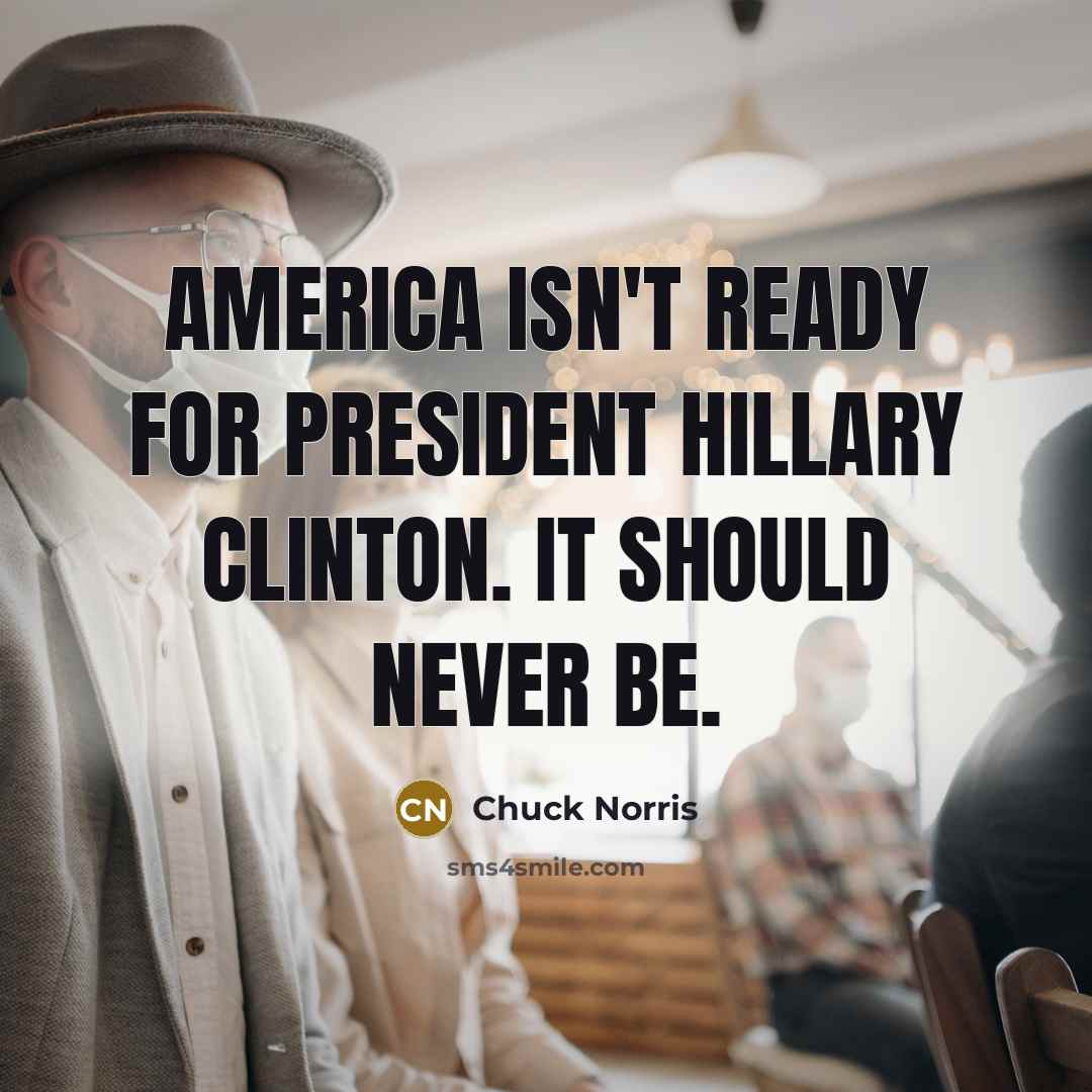 “America isn't ready for President Hillary Clinton. It should never…” quote by Chuck Norris