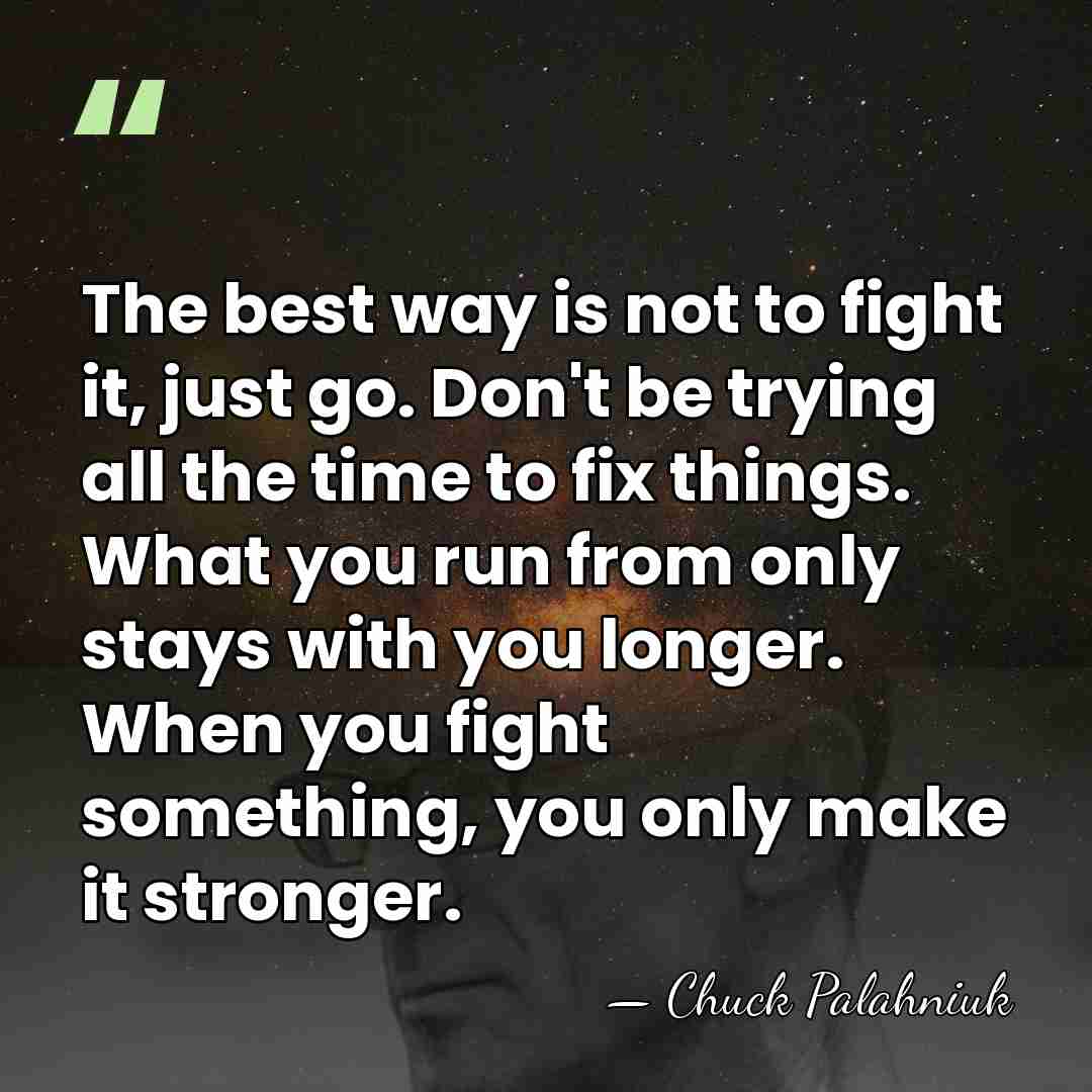 The best way is not to fight it, just go. Don't be&hellip; - Chuck Palahniuk