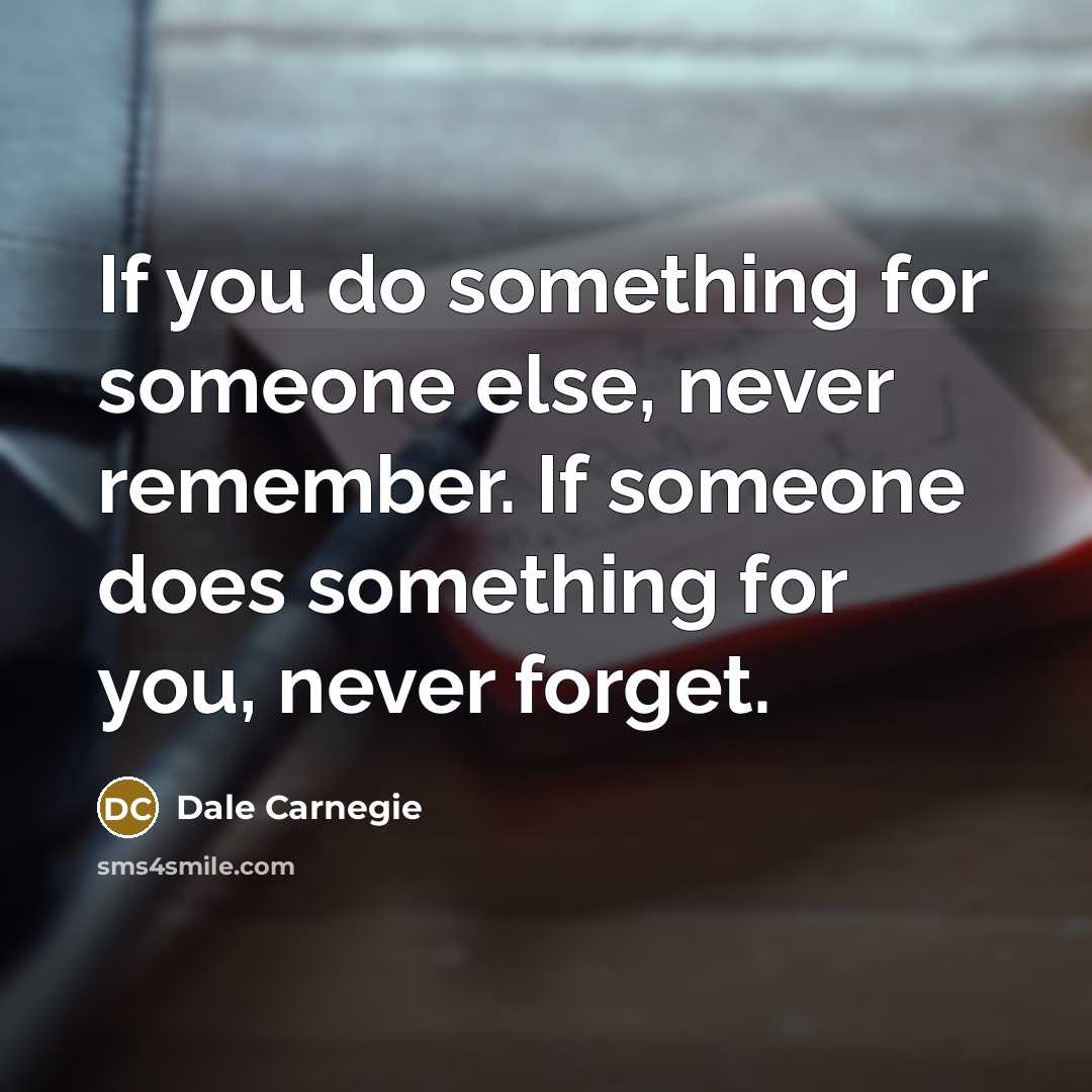 “If you do something for someone else, never remember. If…” quote by Dale Carnegie