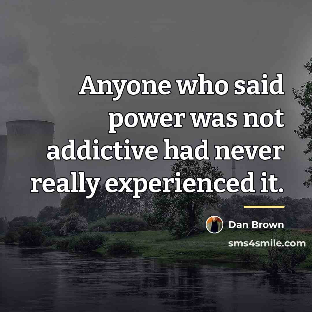 “Anyone who said power was not addictive had never really…” quote by Dan Brown