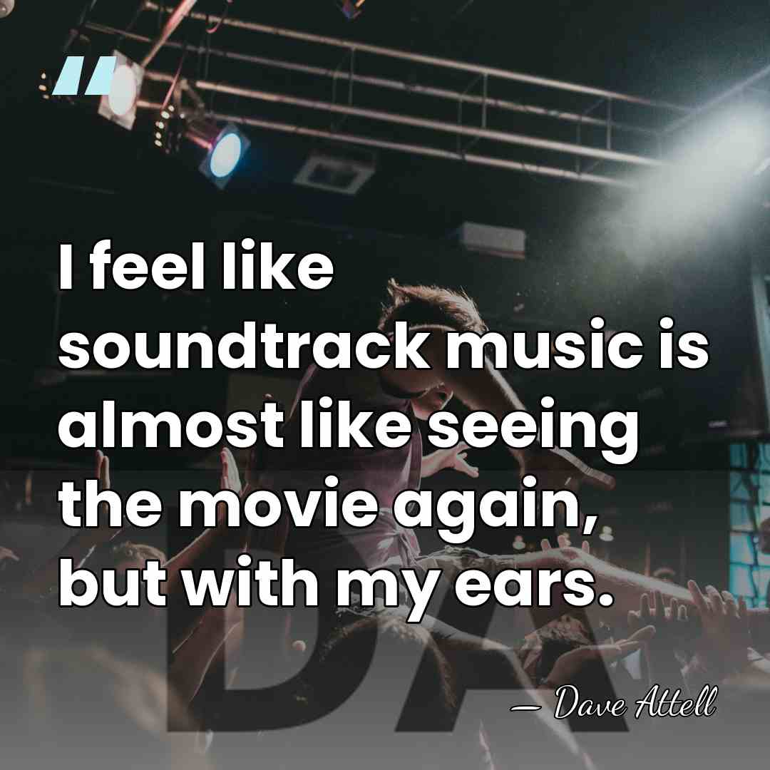 I feel like soundtrack music is almost like seeing the movie again,&hellip; - Dave Attell