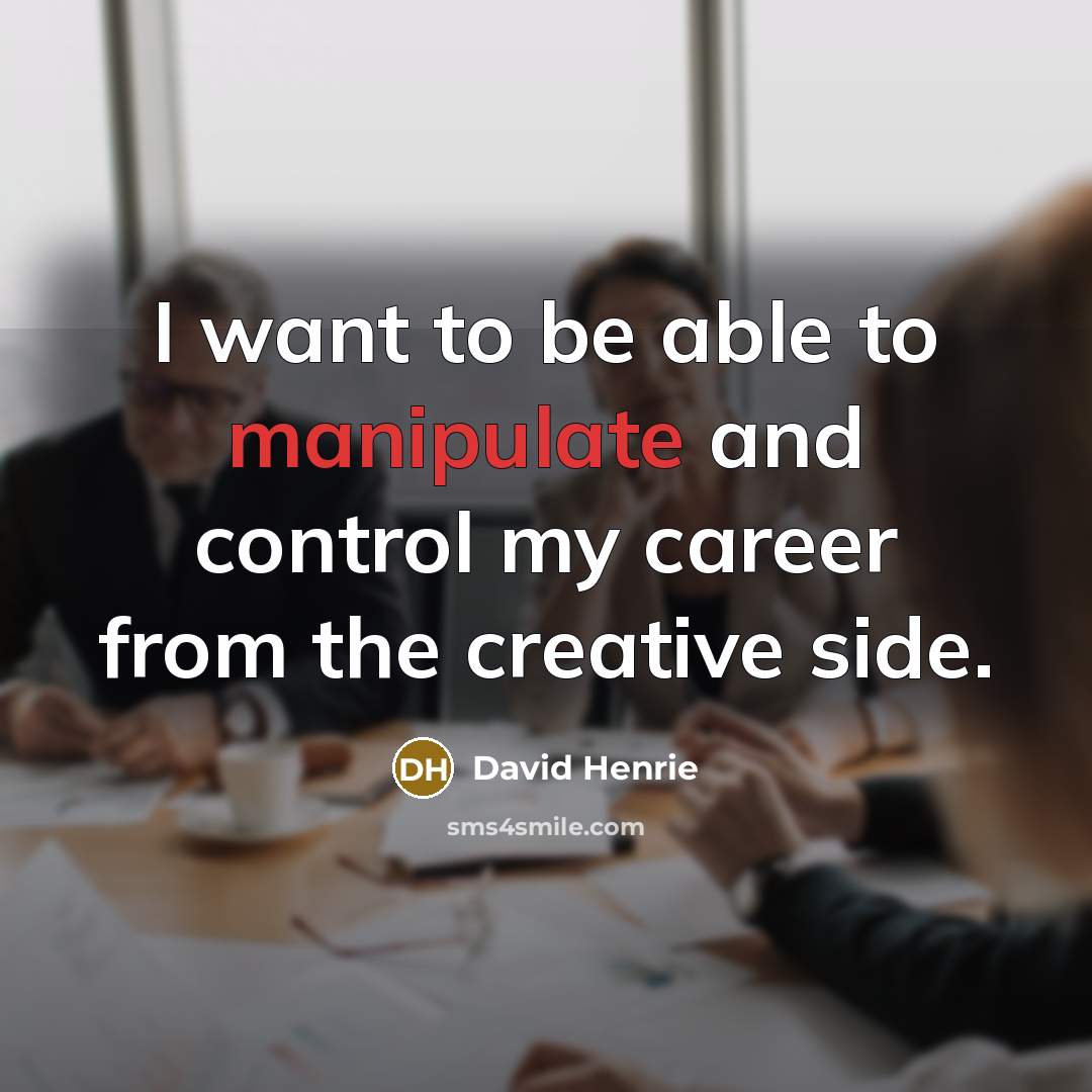 “I want to be able to manipulate and control my…” quote by David Henrie