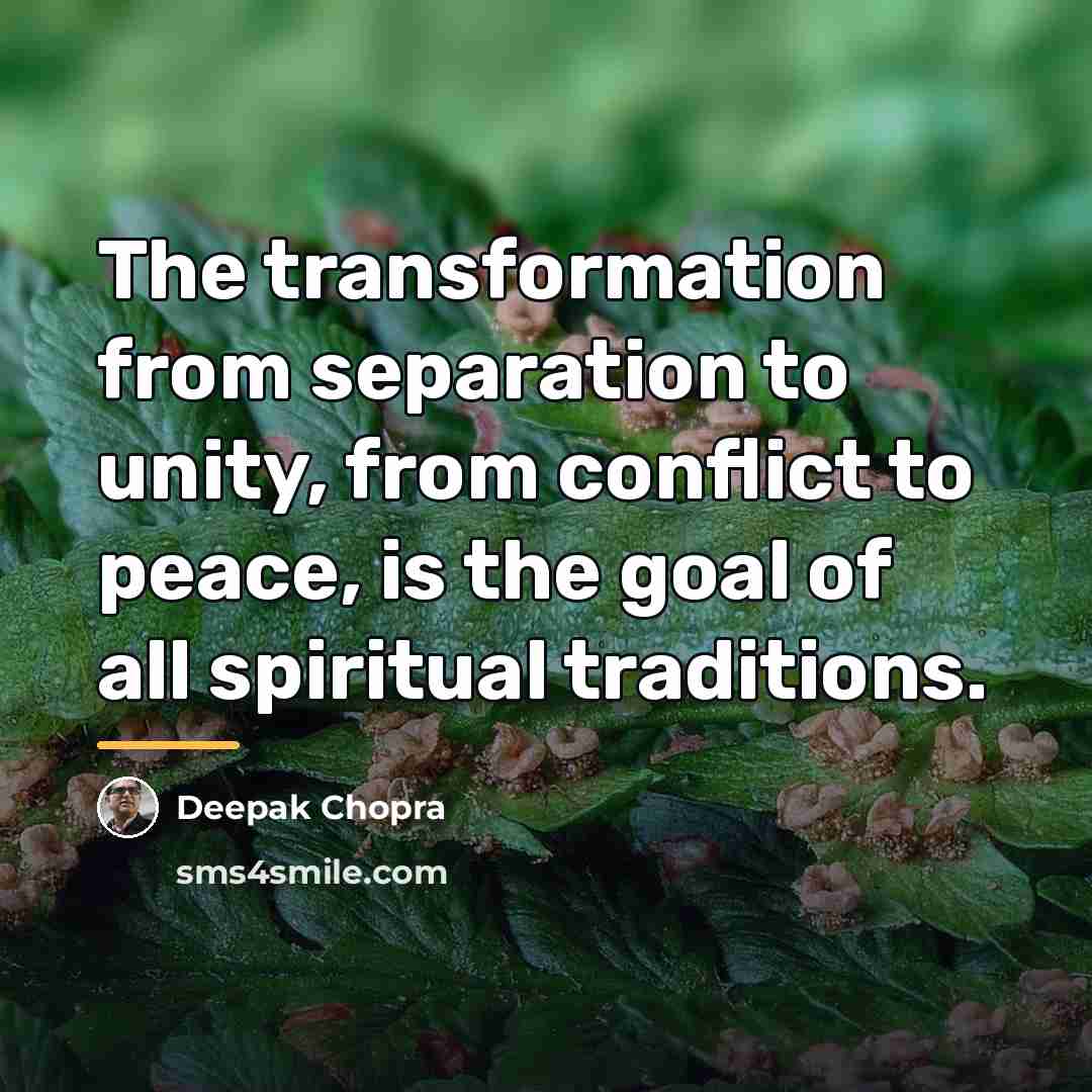 “The transformation from separation to unity, from conflict to peace,…” quote by Deepak Chopra