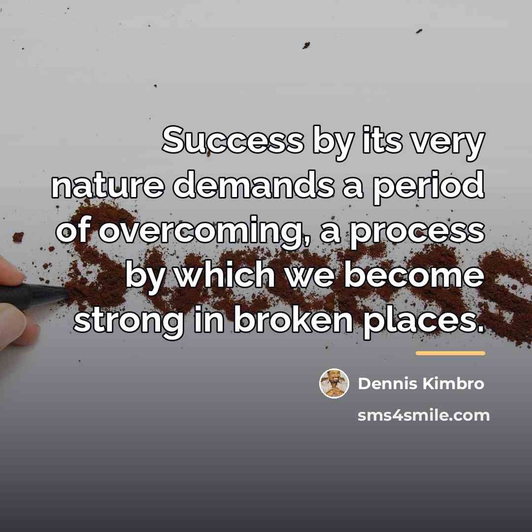 “Success by its very nature demands a period of overcoming,…” quote by Dennis Kimbro