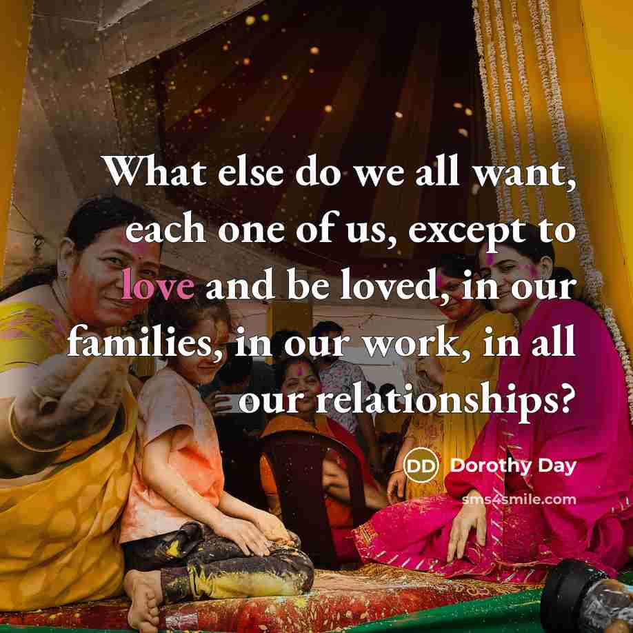 “What else do we all want, each one of us,…” quote by Dorothy Day