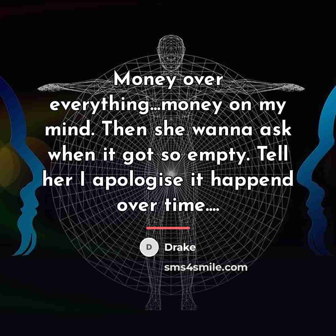 “Money over everything...money on my mind. Then she wanna ask…” quote by Drake